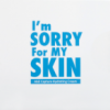 اي ام سوري فور ماي سكين |  I.M SORRY FOR MY SKIN 